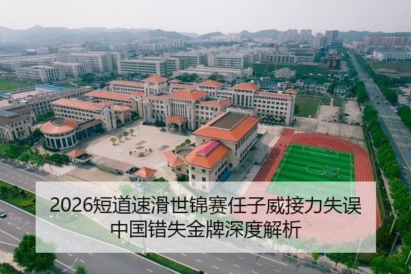 2026短道速滑世锦赛任子威接力失误中国错失金牌深度解析